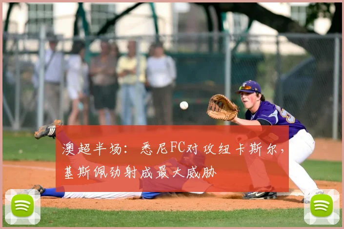 澳超半场：悉尼FC对攻纽卡斯尔，基斯佩劲射成最大威胁