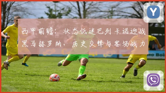 西甲前瞻：状态低迷巴列卡诺迎战黑马赫罗纳，历史交锋与客场战力成焦点